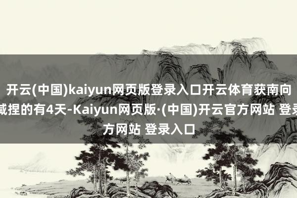 开云(中国)kaiyun网页版登录入口开云体育获南向资金减捏的有4天-Kaiyun网页版·(中国)开云官方网站 登录入口