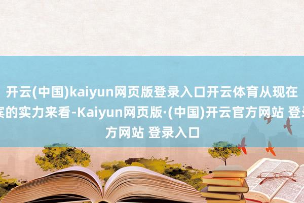 开云(中国)kaiyun网页版登录入口开云体育从现在菲律宾的实力来看-Kaiyun网页版·(中国)开云官方网站 登录入口