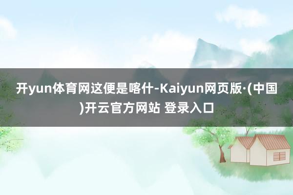 开yun体育网这便是喀什-Kaiyun网页版·(中国)开云官方网站 登录入口