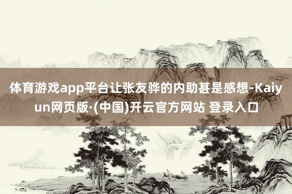 体育游戏app平台让张友骅的内助甚是感想-Kaiyun网页版·(中国)开云官方网站 登录入口