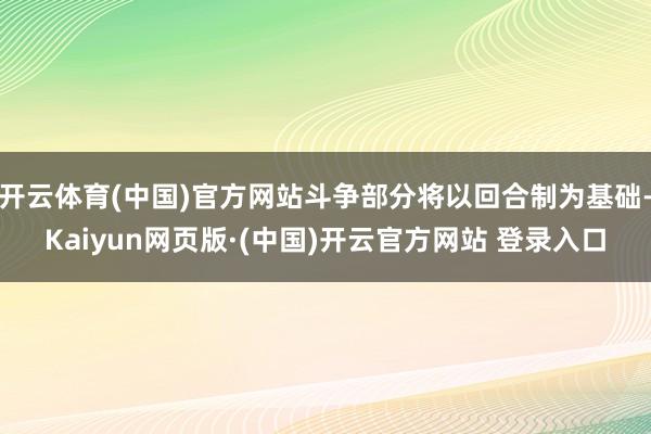 开云体育(中国)官方网站斗争部分将以回合制为基础-Kaiyun网页版·(中国)开云官方网站 登录入口