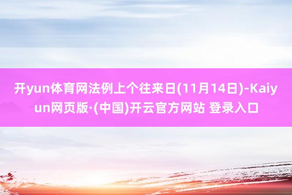 开yun体育网法例上个往来日(11月14日)-Kaiyun网页版·(中国)开云官方网站 登录入口