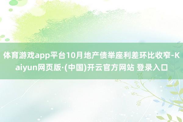 体育游戏app平台10月地产债举座利差环比收窄-Kaiyun网页版·(中国)开云官方网站 登录入口