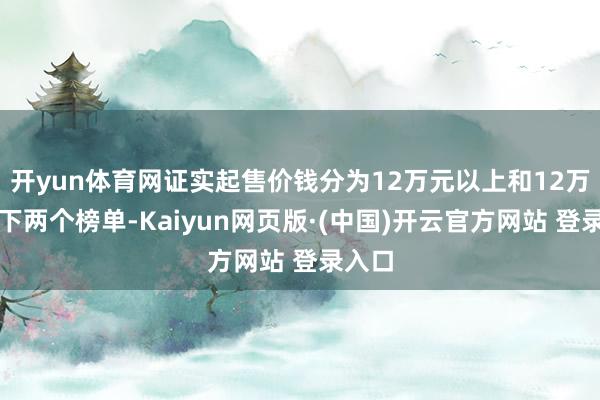 开yun体育网证实起售价钱分为12万元以上和12万元以下两个榜单-Kaiyun网页版·(中国)开云官方网站 登录入口