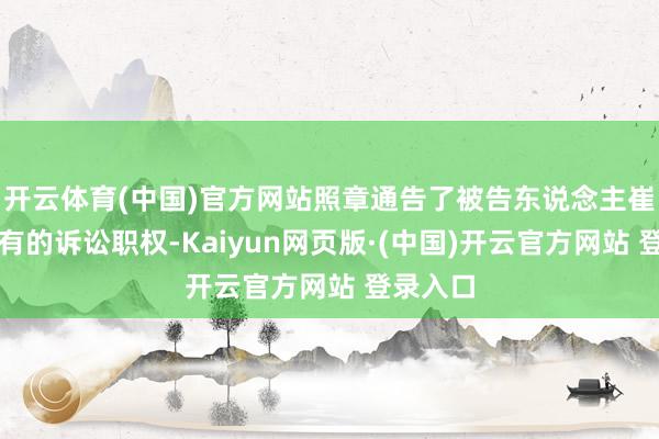 开云体育(中国)官方网站照章通告了被告东说念主崔彦磊享有的诉讼职权-Kaiyun网页版·(中国)开云官方网站 登录入口