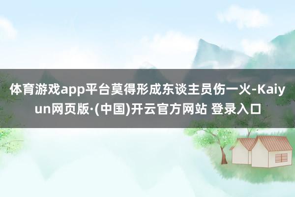 体育游戏app平台莫得形成东谈主员伤一火-Kaiyun网页版·(中国)开云官方网站 登录入口