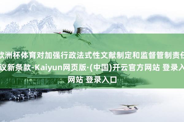 欧洲杯体育对加强行政法式性文献制定和监督管制责任建议新条款-Kaiyun网页版·(中国)开云官方网站 登录入口