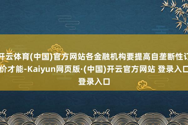 开云体育(中国)官方网站各金融机构要提高自垄断性订价才能-Kaiyun网页版·(中国)开云官方网站 登录入口